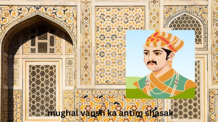  1 Interesting fact – mughal vansh ka antim shasak- मुगल वंश का अंतिम शासक